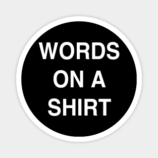 WORDS ON A SHIRT Magnet